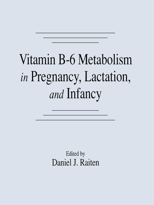 Title details for Vitamin B-6 Metabolism in Pregnancy, Lactation, and Infancy by Daniel J. Raiten - Wait list
